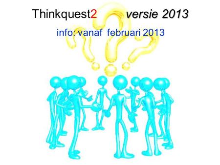 Thinkquest2 versie 2013 info: vanaf februari 2013.