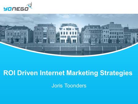 ROI Driven Internet Marketing Strategies Joris Toonders.