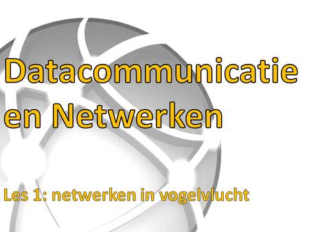 Datacommunicatie en Netwerken Les 1: netwerken in vogelvlucht
