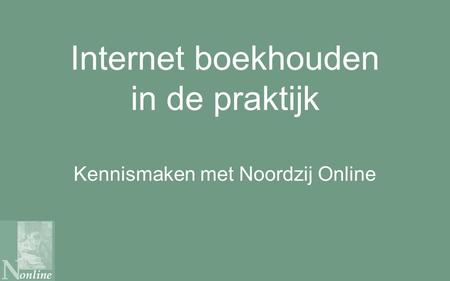 Internet boekhouden in de praktijk Kennismaken met Noordzij Online.