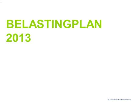 © 2012 Deloitte The Netherlands BELASTINGPLAN 2013.