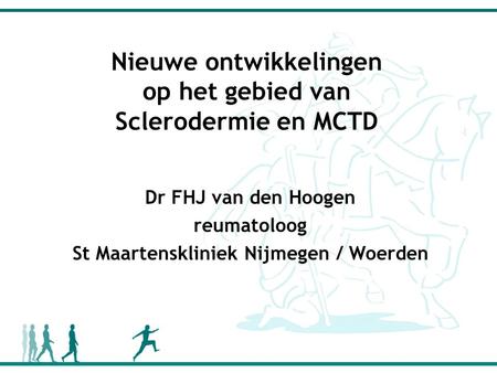 Nieuwe ontwikkelingen op het gebied van Sclerodermie en MCTD Dr FHJ van den Hoogen reumatoloog St Maartenskliniek Nijmegen / Woerden.