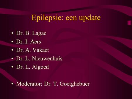 Epilepsie: een update Dr. B. Lagae Dr. I. Aers Dr. A. Vakaet