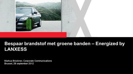 1 Bespaar brandstof met groene banden – Energized by LANXESS Markus Brückner, Corporate Communications Brussel, 26 september 2012.