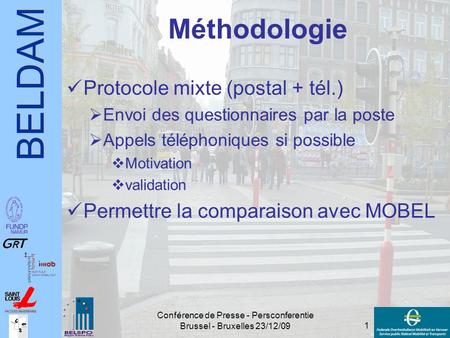 BELDAM 1 Conférence de Presse - Persconferentie Brussel - Bruxelles 23/12/09 Méthodologie Protocole mixte (postal + tél.)  Envoi des questionnaires par.