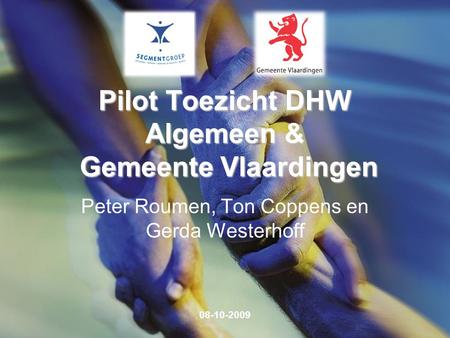 Pilot Toezicht DHW Algemeen & Gemeente Vlaardingen Peter Roumen, Ton Coppens en Gerda Westerhoff 08-10-2009.