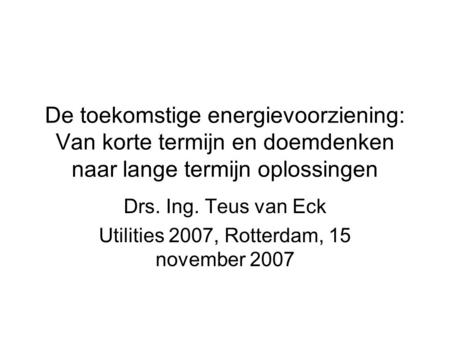 Drs. Ing. Teus van Eck Utilities 2007, Rotterdam, 15 november 2007
