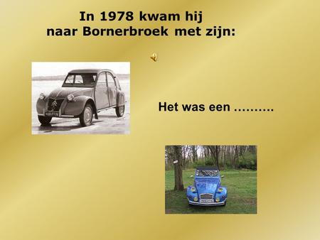 In 1978 kwam hij naar Bornerbroek met zijn: Het was een ……….