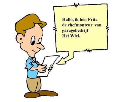 Hallo, ik ben Frits de chefmonteur van garagebedrijf Het Wiel.