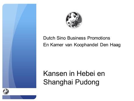 Kansen in Hebei en Shanghai Pudong Dutch Sino Business Promotions En Kamer van Koophandel Den Haag.