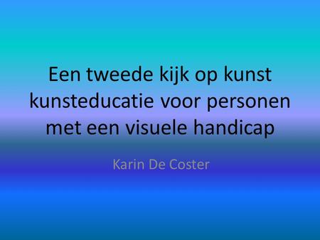 Een tweede kijk op kunst kunsteducatie voor personen met een visuele handicap Karin De Coster.