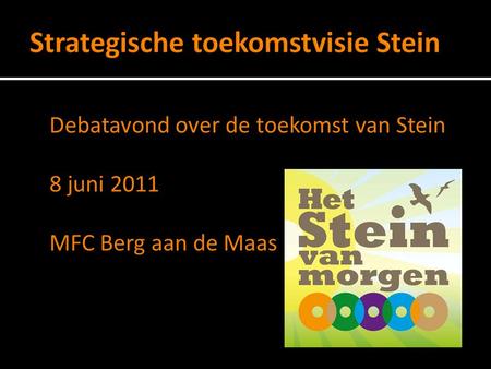 Debatavond over de toekomst van Stein 8 juni 2011 MFC Berg aan de Maas.