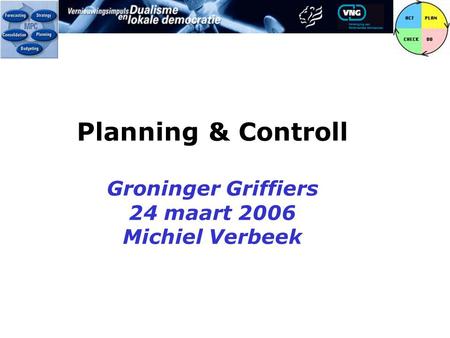 Planning & Controll Groninger Griffiers 24 maart 2006 Michiel Verbeek.