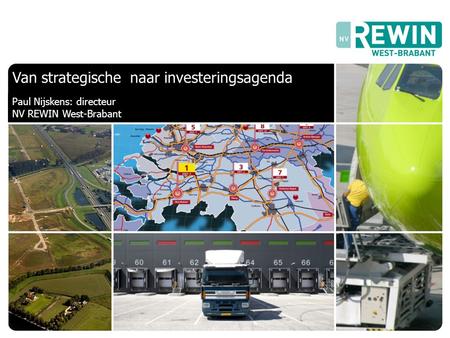 Let’s make it in West Brabant! Van strategische naar investeringsagenda Paul Nijskens: directeur NV REWIN West-Brabant.