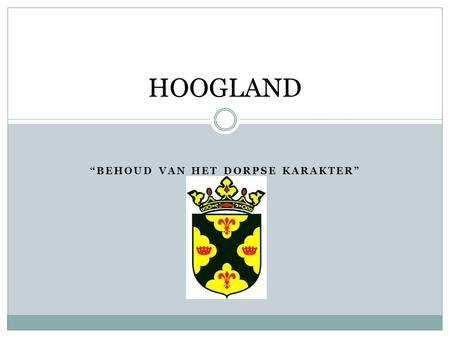 “BEHOUD VAN HET DORPSE KARAKTER” HOOGLAND. Vereniging Dorpsbelangen Hoogland Van onze vereniging zijn 600 gezinnen in Hoogland lid. Doel VDH: Instandhouding.