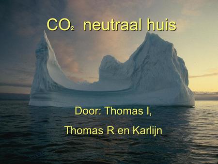 CO2 neutraal huis Door: Thomas I, Thomas R en Karlijn.