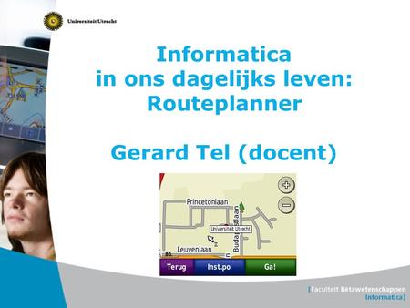 Informatica in ons dagelijks leven: Routeplanner Gerard Tel (docent)