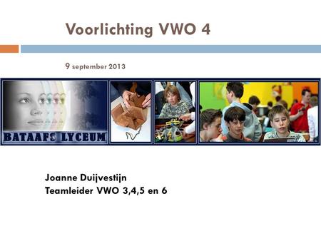Voorlichting VWO 4 9 september 2013 Joanne Duijvestijn Teamleider VWO 3,4,5 en 6.