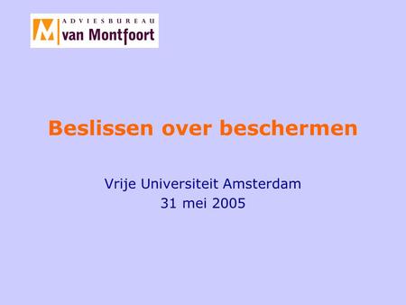 Beslissen over beschermen Vrije Universiteit Amsterdam 31 mei 2005.