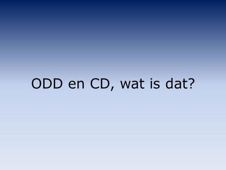 ODD en CD, wat is dat?.