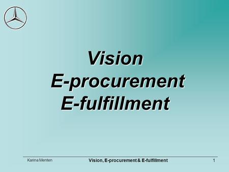 Karina Menten Vision, E-procurement & E-fulfillment1 Vision E-procurement E-fulfillment.