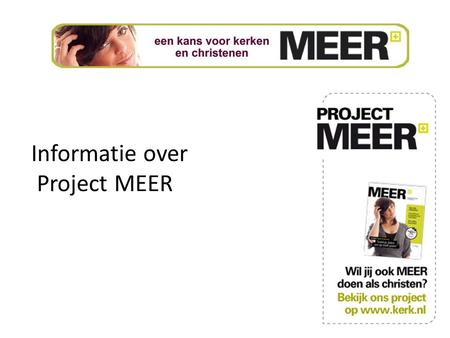 Informatie over Project MEER. Het plan 1 september 2012 – verspreiden glossy MEER door duizenden christenen in Nederland, met aansluitend een mediacampagne.