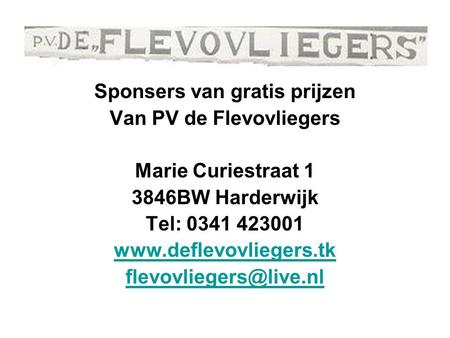 Sponsers van gratis prijzen Van PV de Flevovliegers Marie Curiestraat 1 3846BW Harderwijk Tel: 0341 423001