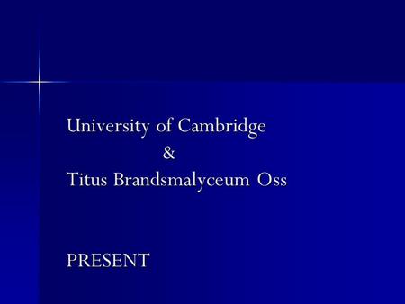 University of Cambridge & Titus Brandsmalyceum Oss PRESENT