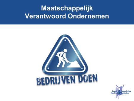 Maatschappelijk Verantwoord Ondernemen. Bedrijven Doen Bedrijven doen is een samenwerkingsverband tussen 10 bedrijven uit Haarlem en Omstreken Door het.
