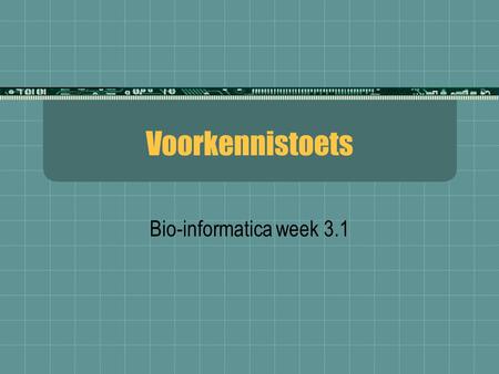 Voorkennistoets Bio-informatica week 3.1.