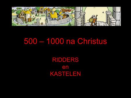 500 – 1000 na Christus RIDDERS en KASTELEN.