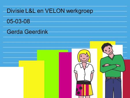 Divisie L&L en VELON werkgroep 05-03-08 Gerda Geerdink.