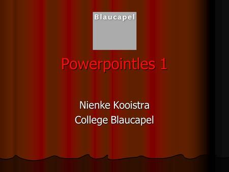 powerpointles 1 Nienke Kooistra College Blaucapel
