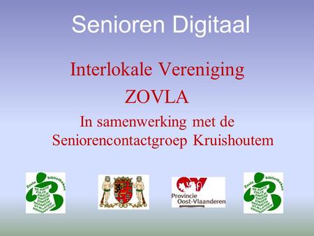 Senioren Digitaal Interlokale Vereniging ZOVLA In samenwerking met de Seniorencontactgroep Kruishoutem.