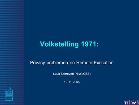 Volkstelling 1971: Privacy problemen en Remote Execution Luuk Schreven (NIWI/CBS) 12-11-2004.