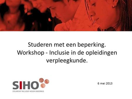 Studeren met een beperking. Workshop - Inclusie in de opleidingen verpleegkunde. 6 mei 2013.