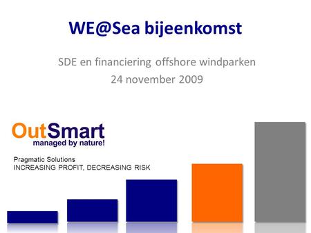 bijeenkomst Pragmatic Solutions INCREASING PROFIT, DECREASING RISK SDE en financiering offshore windparken 24 november 2009.