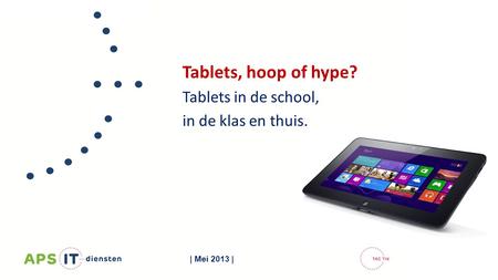 Tablets, hoop of hype? Tablets in de school, in de klas en thuis. | Mei 2013 |