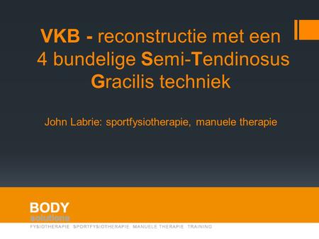 VKB - reconstructie met een 4 bundelige Semi-Tendinosus Gracilis techniek John Labrie: sportfysiotherapie, manuele therapie.