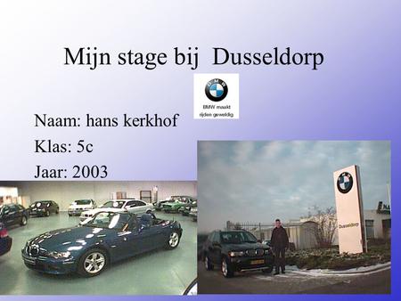 Mijn stage bij Dusseldorp Naam: hans kerkhof Klas: 5c Jaar: 2003 Typ bij * de naam van het bedrijf Typ hier je eigen naam Typ de klas waar je nu zit Typ.