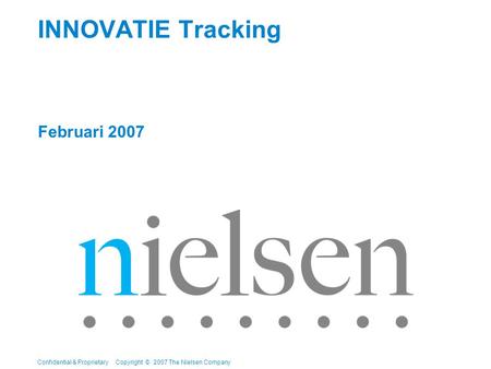 Confidential & Proprietary Copyright © 2007 The Nielsen Company INNOVATIE Tracking Februari 2007.