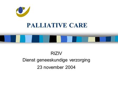 PALLIATIVE CARE RIZIV Dienst geneeskundige verzorging 23 november 2004.