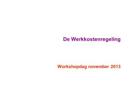 De Werkkostenregeling Workshopdag november 2013. Waarom WKR Oude (bestaande) systeem: –Diverse vrije vergoedingen –Diverse vrije verstrekkingen Kerstpakket,