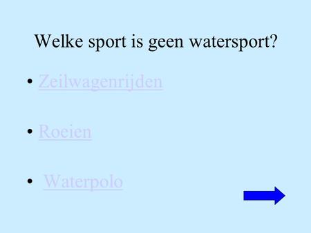 Welke sport is geen watersport? Zeilwagenrijden Roeien Waterpolo.