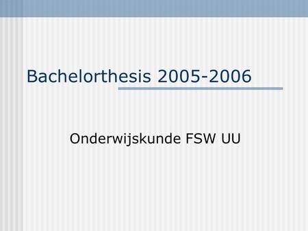 Bachelorthesis 2005-2006 Onderwijskunde FSW UU.