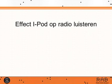 Effect I-Pod op radio luisteren. Effect I-Pod op radio I-POD’s en Podcasting hot topic MP3 spelers zijn populair en worden steeds vaker geintegreerd in.