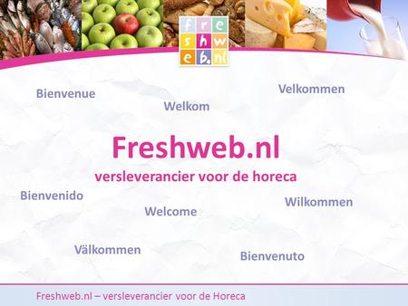 Freshweb.nl versleverancier voor de horeca Freshweb.nl – versleverancier voor de Horeca Bienvenue Welkom Welcome Wilkommen Velkommen Bienvenido Bienvenuto.