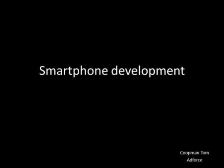 Smartphone development Coopman Tom Adforce. Online communicatie en marketing agentschap Gevestigd in Brussel Aanbiedingen : – Online marketing – Juridische.