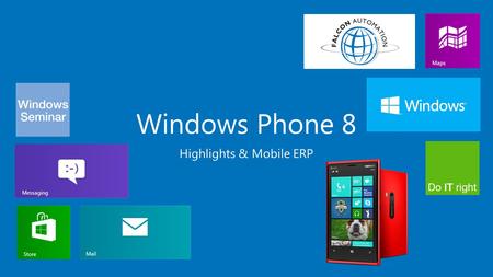 Windows Phone 8 Highlights & Mobile ERP. Live Tiles Alle informatie, direct weergegeven op het startscherm Volledig personaliseerbaar Altijd up-to-date.