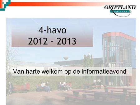 4-havo 2012 - 2013 Van harte welkom op de informatieavond.